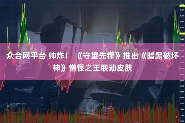 众合网平台 帅炸！ 《守望先锋》推出《暗黑破坏神》憎恨之王联动皮肤